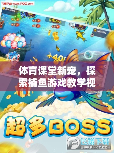 體育課堂新寵，探索捕魚游戲教學視頻的樂趣與益處