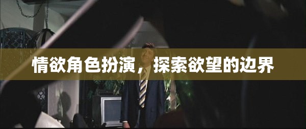 探索欲望的邊界，情欲角色扮演的深度剖析