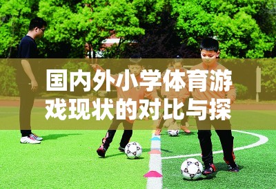 國內外小學體育游戲現狀的對比與探索，挑戰(zhàn)、機遇與未來趨勢