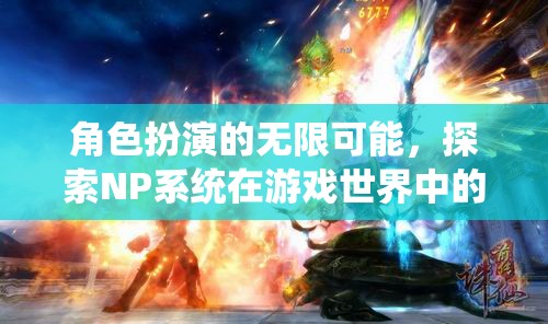 NP系統(tǒng)，解鎖角色扮演的無限魅力與游戲世界的深度探索