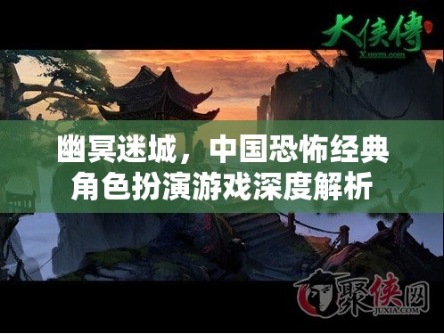 幽冥迷城，中國恐怖經(jīng)典角色扮演游戲深度解析