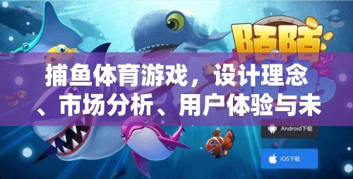 捕魚體育游戲，設(shè)計理念、市場分析、用戶體驗與未來展望