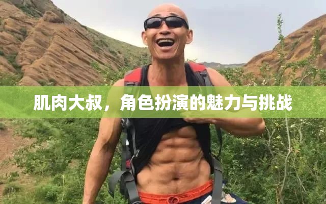 肌肉大叔，角色扮演的魅力與挑戰(zhàn)