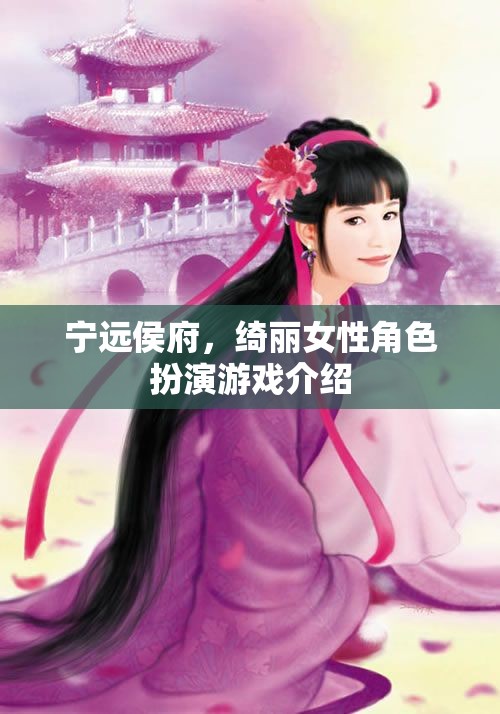 綺麗之旅，寧遠(yuǎn)侯府的女性角色扮演游戲探索