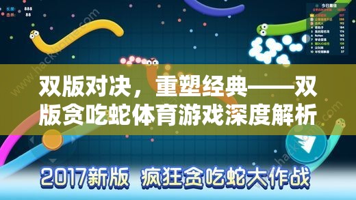 雙版對決，重塑經(jīng)典——深度解析雙版貪吃蛇體育游戲