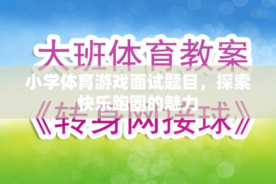 探索快樂跑圈，小學(xué)體育游戲面試中的魅力與挑戰(zhàn)