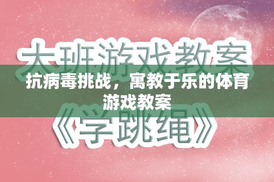 抗病毒挑戰(zhàn)，寓教于樂的體育游戲教案