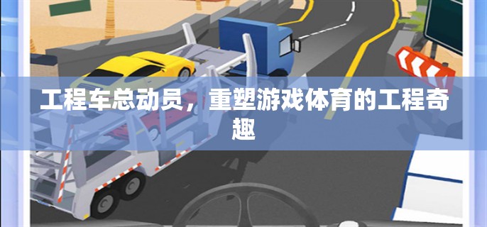 工程車總動(dòng)員，重塑游戲體育的工程奇趣