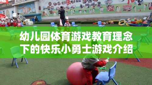 快樂小勇士，幼兒園體育游戲教育理念下的成長(zhǎng)之旅