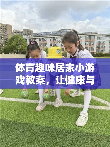 家庭歡樂體育，趣味居家小游戲教案，讓健康與快樂同行