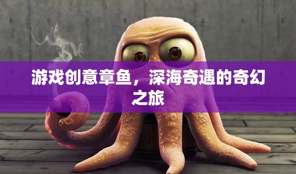 深海奇遇，游戲創(chuàng)意章魚的奇幻探險(xiǎn)之旅