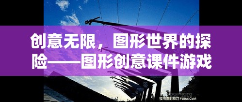 圖形創(chuàng)意的無限探險，圖形世界課件游戲深度解析