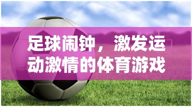 足球鬧鐘，點燃運動激情的體育游戲教案設計