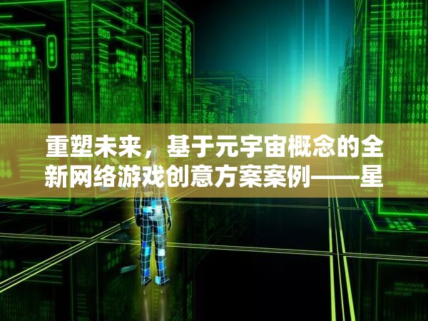 重塑未來，基于元宇宙概念的全新網(wǎng)絡(luò)游戲創(chuàng)意方案案例——星際迷航，平行紀(jì)元