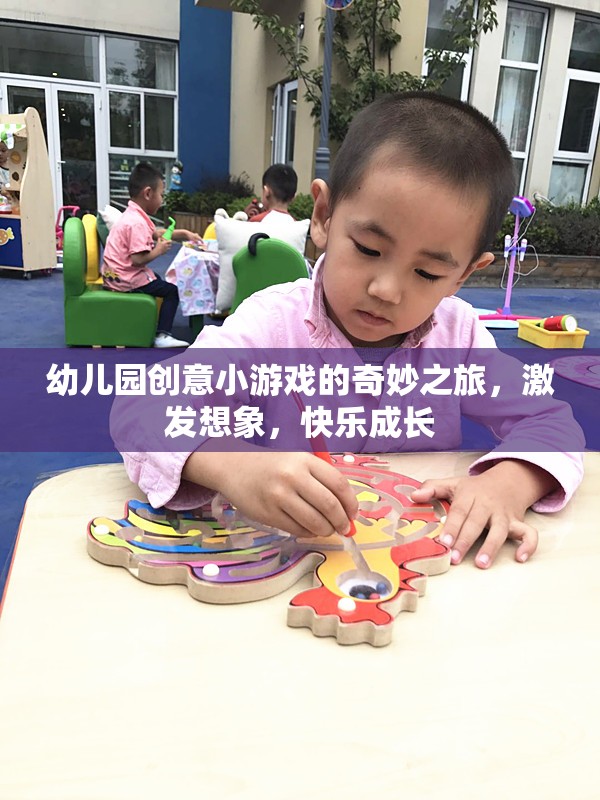 創(chuàng)意小游戲的奇妙之旅，激發(fā)想象，快樂成長——幼兒園的歡樂時(shí)光