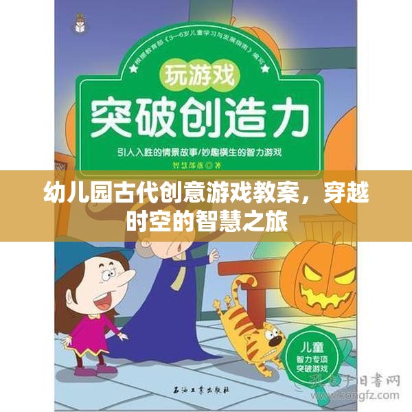 幼兒園古代創(chuàng)意游戲教案，穿越時(shí)空的智慧之旅