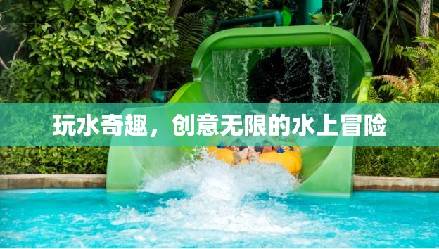 玩水奇趣，創(chuàng)意無(wú)限的水上冒險(xiǎn)之旅