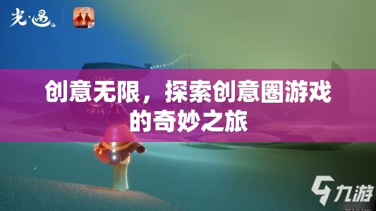 創(chuàng)意無限，探索創(chuàng)意圈游戲的奇妙之旅