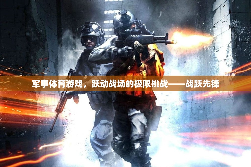 戰(zhàn)躍先鋒，軍事體育游戲中的極限挑戰(zhàn)