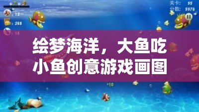 繪夢(mèng)海洋，大魚吃小魚創(chuàng)意游戲畫圖之旅