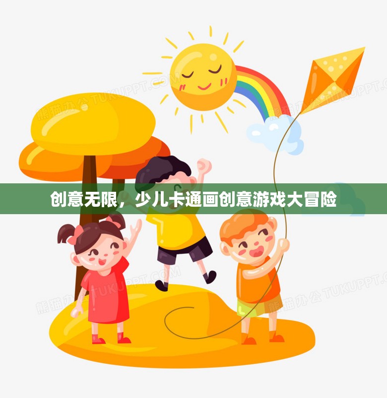 創(chuàng)意無限，少兒卡通畫創(chuàng)意游戲大冒險