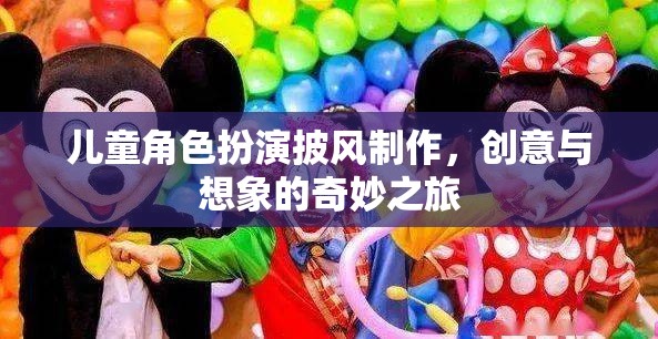 創(chuàng)意與想象的奇妙之旅，兒童角色扮演披風的DIY制作