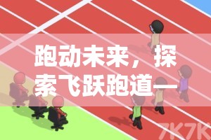 跑動未來，飛躍跑道——體育游戲與跑步動畫的完美融合