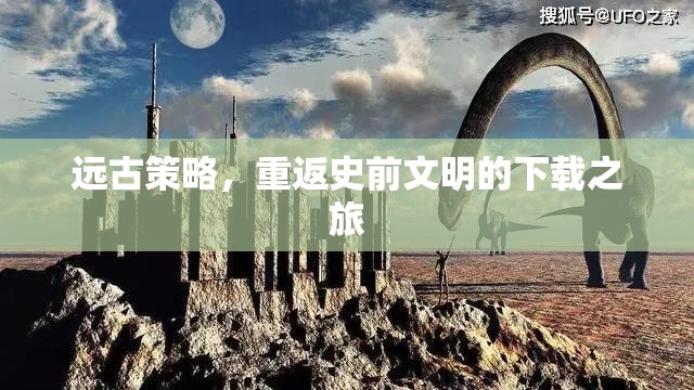 重返史前文明，探索遠(yuǎn)古策略的下載之旅