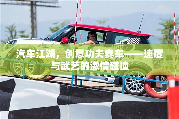 創(chuàng)意功夫賽車，汽車江湖中的速度與武藝激情碰撞