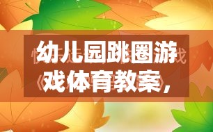 歡樂跳躍，健康成長(zhǎng)——幼兒園跳圈游戲體育教案