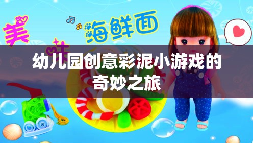 幼兒園創(chuàng)意彩泥小游戲的奇妙之旅