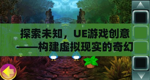 探索未知，UE游戲創(chuàng)意引領(lǐng)虛擬現(xiàn)實奇幻之旅