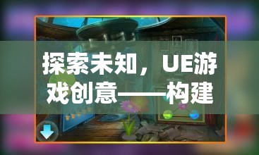 探索未知，UE游戲創(chuàng)意引領(lǐng)虛擬現(xiàn)實奇幻之旅