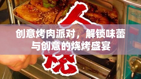 創(chuàng)意烤肉派對，解鎖味蕾與創(chuàng)意的燒烤盛宴