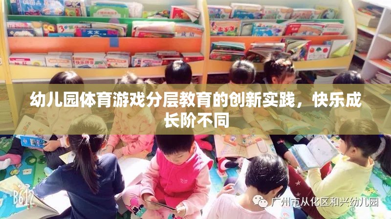 幼兒園體育游戲分層教育的創(chuàng)新實踐，促進快樂成長的差異化教學