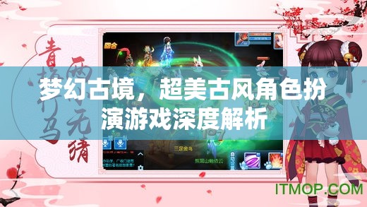 夢幻古境，深度解析超美古風角色扮演游戲