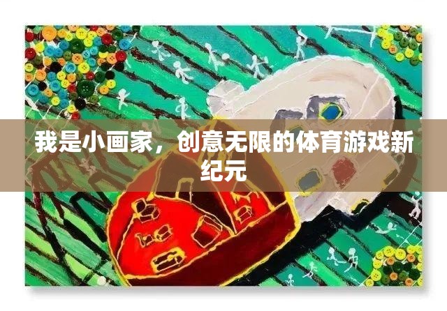 小畫家的創(chuàng)意無限，開啟體育游戲新紀元