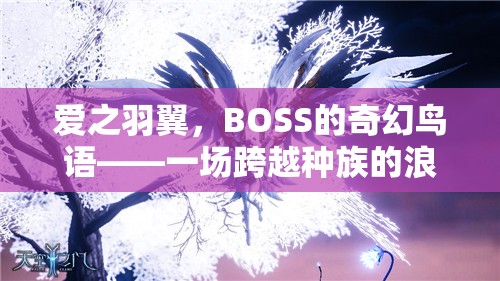 愛之羽翼，BOSS的奇幻鳥語——種族跨越的浪漫角色扮演