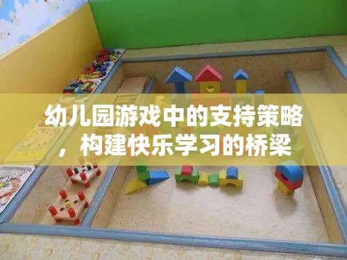 幼兒園游戲中的支持策略，搭建快樂學習的橋梁