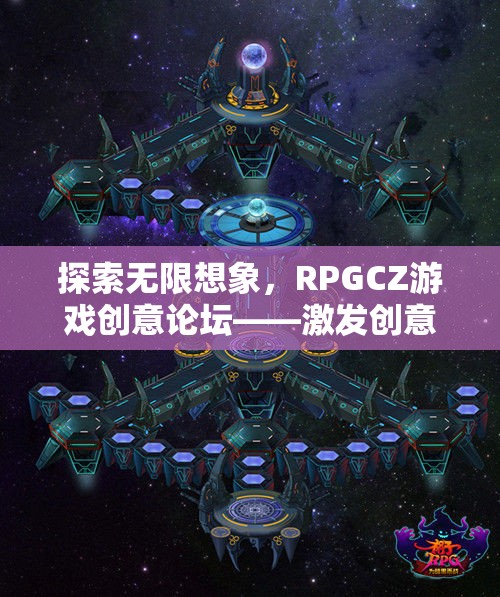 RPGCZ游戲創(chuàng)意論壇，探索無(wú)限想象，激發(fā)創(chuàng)意的奇幻樂(lè)園