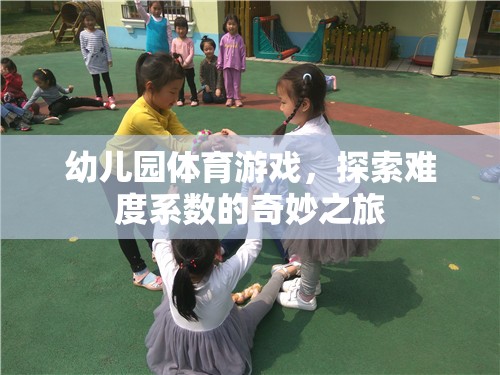 探索難度系數(shù)的奇妙之旅，幼兒園體育游戲的樂(lè)趣與挑戰(zhàn)