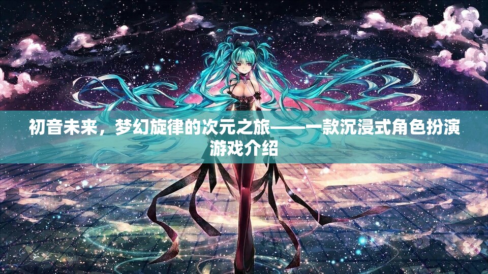 初音未來，夢幻旋律的次元之旅——探索沉浸式角色扮演的奇幻世界