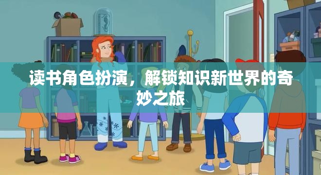 解鎖知識新世界的奇妙之旅，讀書角色扮演的探索