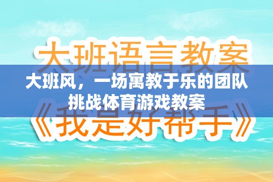 寓教于樂，大班風(fēng)團隊挑戰(zhàn)體育游戲教案設(shè)計