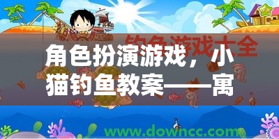 小貓釣魚角色扮演游戲，寓教于樂的探索之旅