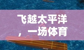 飛越太平洋，一場體育競技的環(huán)球冒險教案