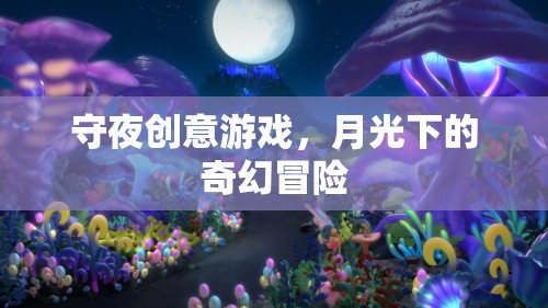 月光下的奇幻冒險(xiǎn)，守夜創(chuàng)意游戲之旅