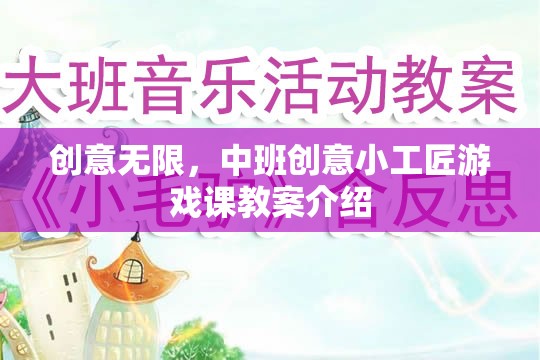 中班創(chuàng)意小工匠，激發(fā)無限想象力的游戲課教案