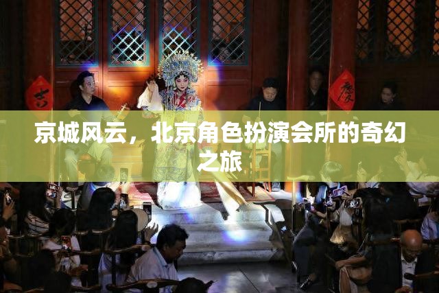 京城風(fēng)云，北京角色扮演會(huì)所的奇幻探險(xiǎn)之旅