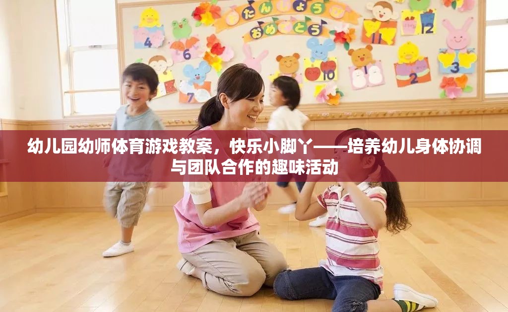 快樂小腳丫——幼兒園幼師體育游戲教案，培養(yǎng)幼兒身體協(xié)調(diào)與團(tuán)隊(duì)合作的趣味活動(dòng)